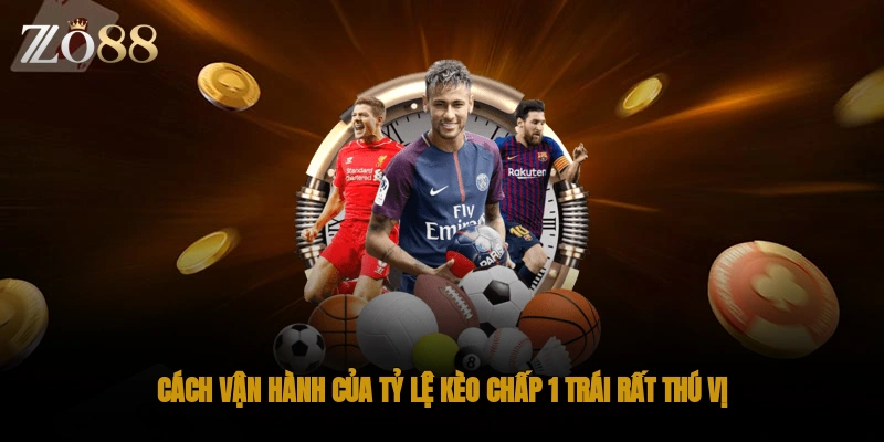 Cách vận hành của tỷ lệ kèo chấp 1 trái rất thú vị