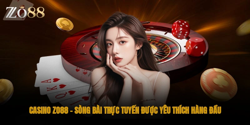 Casino Zo88 sòng bài trực tuyến được yêu thích hàng đầu