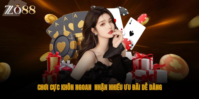 Chơi cực khôn ngoan - Nhận nhiều ưu đãi dễ dàng