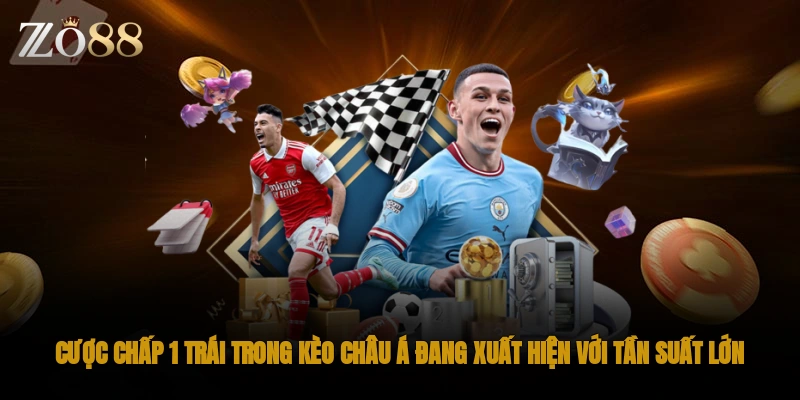 Cược chấp 1 trái trong kèo Châu Á đang xuất hiện với tuần suất lớn