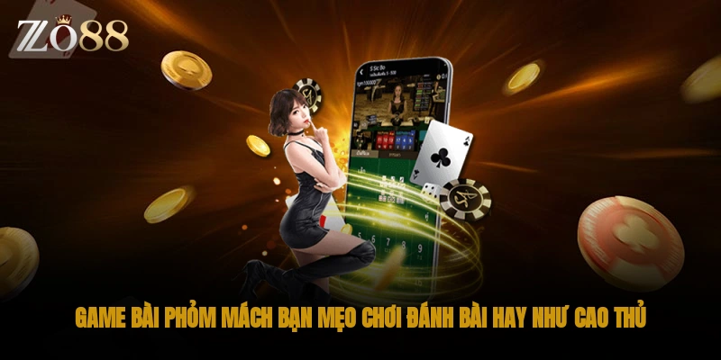 Mẹo chơi bài phỏm cực hay cho bet thủ tham khảo