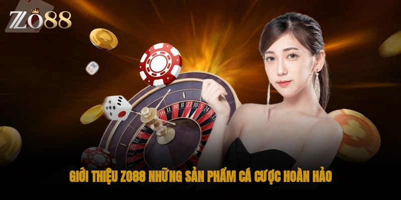 Giới thiệu ZO88 những sản phẩm cá cược hoàn hảo