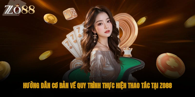 Hướng dẫn cơ bản về quy trình thực hiện thao tác tại ZO88