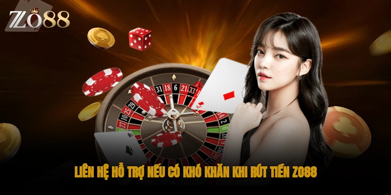 Liên hệ hỗ trợ nếu có khó khăn khi rút tiền ZO88