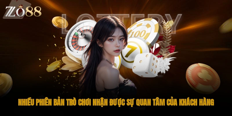 Nhiều phiên bản trò chơi nhận được sự quan tâm của khách hàng