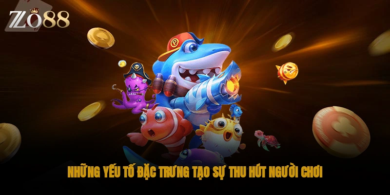 Những yếu tố đặc trưng tạo sự thu hút người chơi