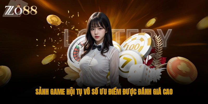 Sảnh game hội tụ vô số ưu điểm được đánh giá cao