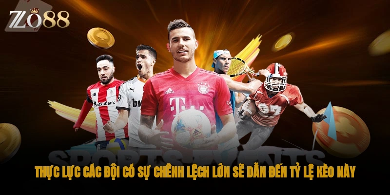 Thực lực các đội có sự chênh lệch lớn sẽ dẫn đến tỷ lệ kèo này